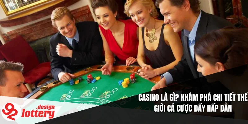 Casino Là Gì? Khám Phá Chi Tiết Thế Giới Cá Cược Đầy Hấp Dẫn 1 Casino Là Gì